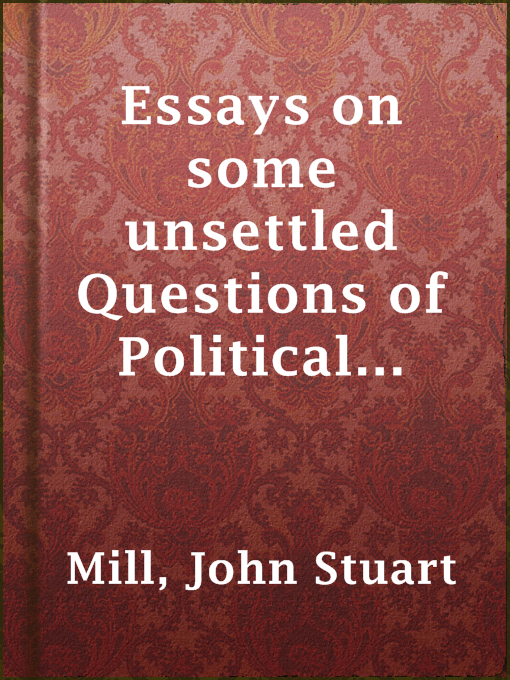 Title details for Essays on some unsettled Questions of Political Economy by John Stuart Mill - Wait list